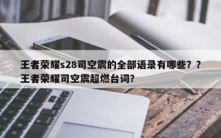 王者荣耀s28司空震的全部语录有哪些？？王者荣耀司空震超燃台词？