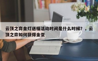 云顶之弈金灯送福活动时间是什么时候？，云顶之弈如何获得金蛋