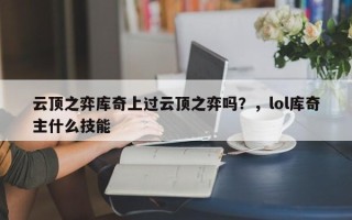 云顶之弈库奇上过云顶之弈吗？，lol库奇主什么技能