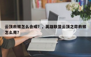 云顶救赎怎么合成？，英雄联盟云顶之弈救赎怎么用？