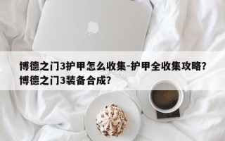博德之门3护甲怎么收集-护甲全收集攻略？博德之门3装备合成？
