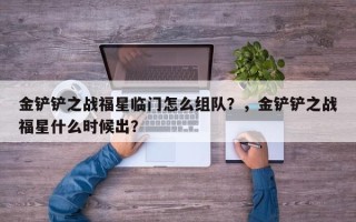 金铲铲之战福星临门怎么组队？，金铲铲之战福星什么时候出？
