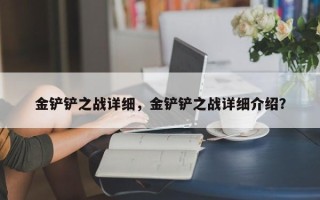 金铲铲之战详细，金铲铲之战详细介绍？