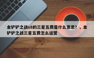 金铲铲之战s8的三星五费是什么意思？，金铲铲之战三星五费怎么运营