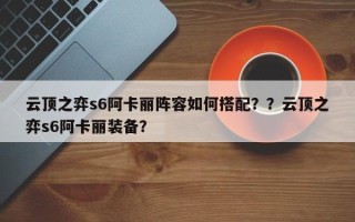云顶之弈s6阿卡丽阵容如何搭配？？云顶之弈s6阿卡丽装备？