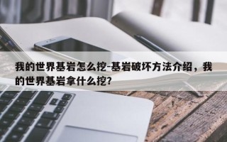 我的世界基岩怎么挖-基岩破坏方法介绍，我的世界基岩拿什么挖？