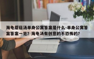 海龟蘑菇汤单身公寓答案是什么-单身公寓答案答案一览？海龟汤有创意的不恐怖的？
