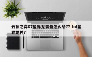 云顶之弈S7星界龙装备怎么给?？lol星界龙神？