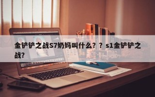 金铲铲之战S7奶妈叫什么？？s1金铲铲之战？