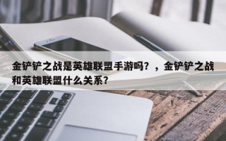 金铲铲之战是英雄联盟手游吗？，金铲铲之战和英雄联盟什么关系？