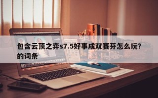 包含云顶之弈s7.5好事成双赛芬怎么玩？的词条