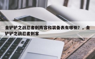 金铲铲之战忍者刺阵容和装备表有哪些？，金铲铲之战忍者刺客
