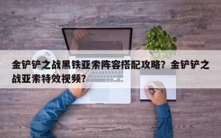 金铲铲之战黑铁亚索阵容搭配攻略？金铲铲之战亚索特效视频？