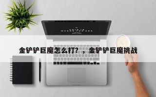 金铲铲巨魔怎么打？，金铲铲巨魔挑战
