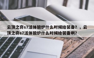 云顶之弈s7活体锻炉什么时候给装备？，云顶之弈s7活体锻炉什么时候给装备啊？