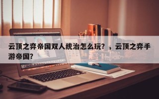 云顶之弈帝国双人统治怎么玩？，云顶之弈手游帝国？