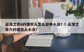 云顶之弈6约德尔人怎么召唤小法？？云顶之弈六约德尔人小法？