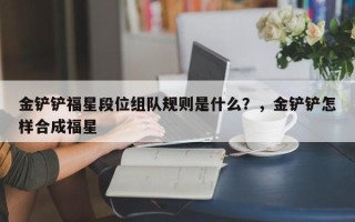 金铲铲福星段位组队规则是什么？，金铲铲怎样合成福星