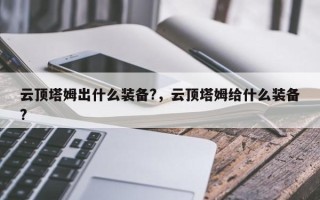 云顶塔姆出什么装备?，云顶塔姆给什么装备?
