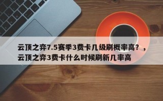 云顶之弈7.5赛季3费卡几级刷概率高？，云顶之弈3费卡什么时候刷新几率高