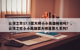 云顶之弈S7.5菜大师小小英雄稀有吗？，云顶之弈小小英雄菜大师是第几系列？
