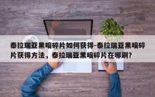 泰拉瑞亚黑暗碎片如何获得-泰拉瑞亚黑暗碎片获得方法，泰拉瑞亚黑暗碎片在哪刷？