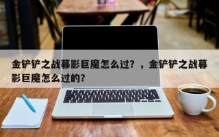 金铲铲之战暮影巨魔怎么过？，金铲铲之战暮影巨魔怎么过的？
