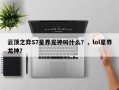 云顶之弈S7星界龙神叫什么？，lol星界龙神？