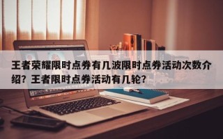 王者荣耀限时点券有几波限时点券活动次数介绍？王者限时点券活动有几轮？