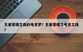 王者荣耀之我的电竞梦？王者荣耀之电竞之路？