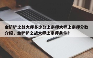 金铲铲之战大师多少分上宗师大师上宗师分数介绍，金铲铲之战大师上宗师条件？