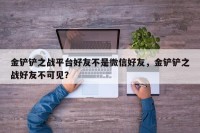 金铲铲之战平台好友不是微信好友，金铲铲之战好友不可见？