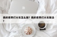 我的世界打火石怎么做？我的世界打火石做法？