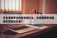 王者荣耀蒙恬的出装是什么，王者荣耀蒙恬最强出装最高伤害？