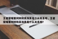 王者荣耀里阿轲和高渐离是什么关系呀，王者荣耀里阿轲和高渐离是什么关系呀？