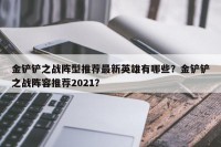金铲铲之战阵型推荐最新英雄有哪些？金铲铲之战阵容推荐2021？