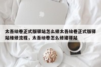 太吾绘卷正式版驿站怎么修太吾绘卷正式版驿站维修流程，太吾绘卷怎么修建驿站