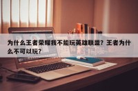为什么王者荣耀我不能玩英雄联盟？王者为什么不可以玩？