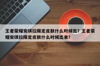 王者荣耀安琪拉限定皮肤什么时候出？王者荣耀安琪拉限定皮肤什么时候出来？