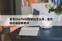 星空Starfield控制台怎么开，星空程序单在哪更改