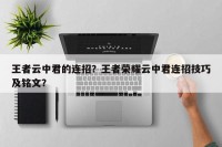 王者云中君的连招？王者荣耀云中君连招技巧及铭文？