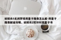 纸嫁衣5无间梦境阴童子雕像怎么解-阴童子雕像解谜攻略，纸嫁衣2奘铃村阴童子书