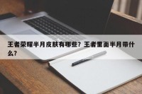 王者荣耀半月皮肤有哪些？王者里面半月带什么？