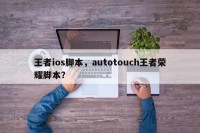 王者ios脚本，autotouch王者荣耀脚本？