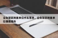 尘白禁区附属单位什么意思，尘白禁区附属单位强度提升