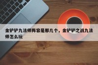 金铲铲九法师阵容是那几个，金铲铲之战九法师怎么玩