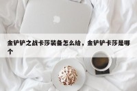 金铲铲之战卡莎装备怎么给，金铲铲卡莎是哪个