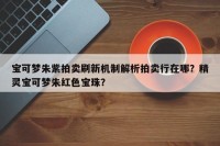 宝可梦朱紫拍卖刷新机制解析拍卖行在哪？精灵宝可梦朱红色宝珠？