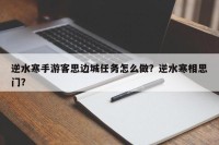 逆水寒手游客思边城任务怎么做？逆水寒相思门？