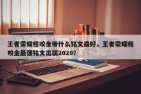 王者荣耀程咬金带什么铭文最好，王者荣耀程咬金最强铭文出装2020？